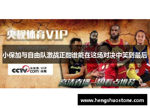 小保加与自由队激战正酣谁能在这场对决中笑到最后