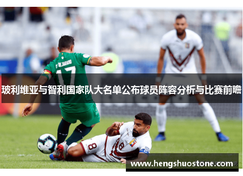 玻利维亚与智利国家队大名单公布球员阵容分析与比赛前瞻