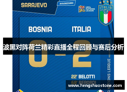 波黑对阵荷兰精彩直播全程回顾与赛后分析